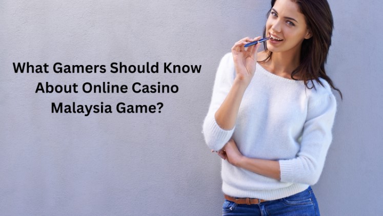 What Gamers Should Know About Online Casino Malaysia Game?